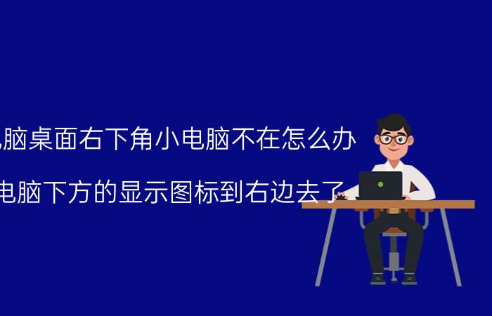 电脑桌面右下角小电脑不在怎么办 电脑下方的显示图标到右边去了，怎么复原？